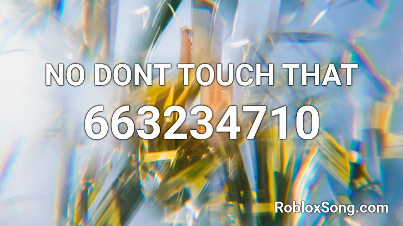 NO DONT TOUCH THAT Roblox ID