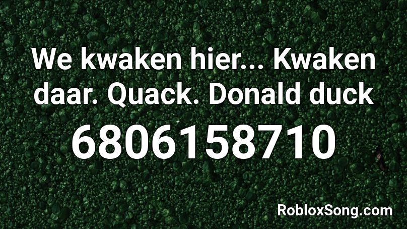 We kwaken hier... Kwaken daar. Quack. Donald duck Roblox ID