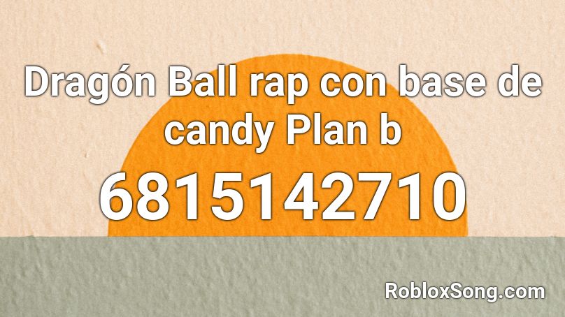 Dragón Ball rap con base de candy Plan b Roblox ID