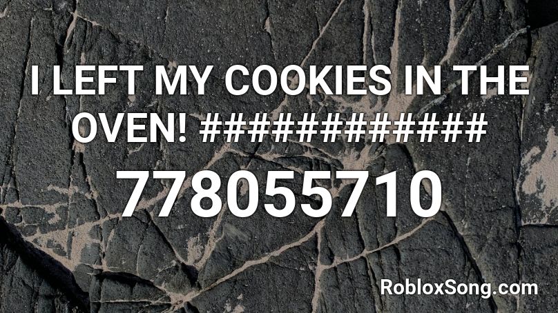 I LEFT MY COOKIES IN THE OVEN! ############ Roblox ID
