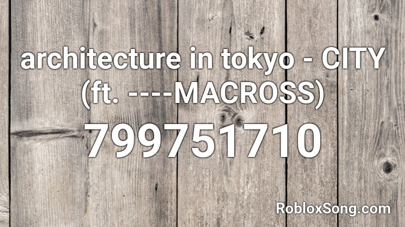 architecture in tokyo - CITY (ft. ----MACROSS) Roblox ID