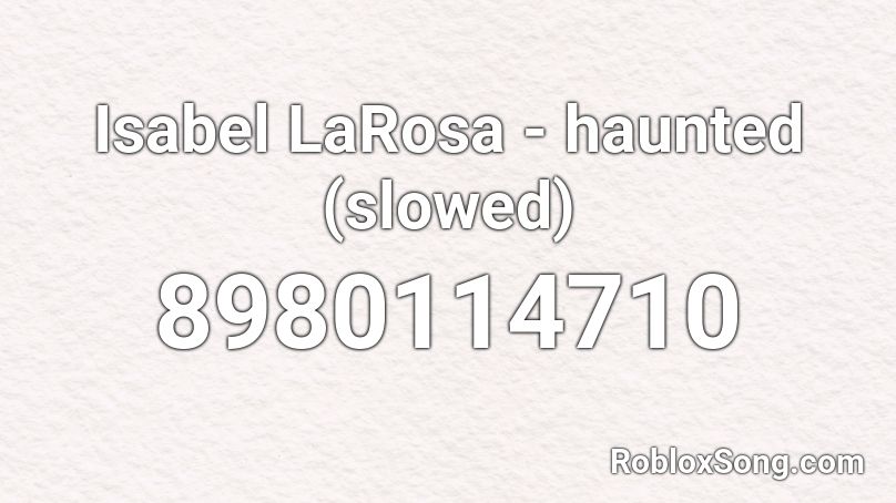 Isabel LaRosa - haunted (slowed) Roblox ID