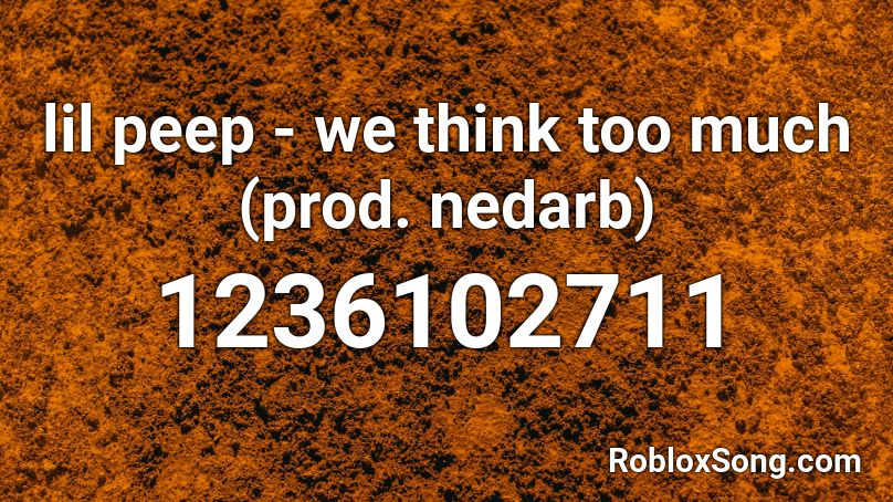 lil peep - we think too much (prod. nedarb) Roblox ID