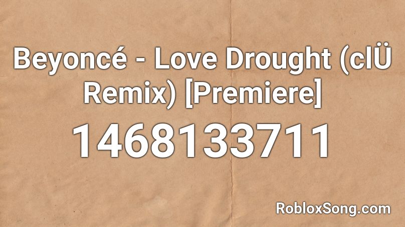 Beyoncé - Love Drought (clÜ Remix) [Premiere] Roblox ID