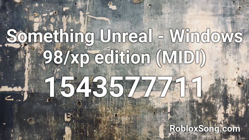 Something Unreal - Windows 98/xp edition (MIDI) Roblox ID