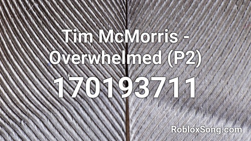 Tim McMorris - Overwhelmed (P2) Roblox ID