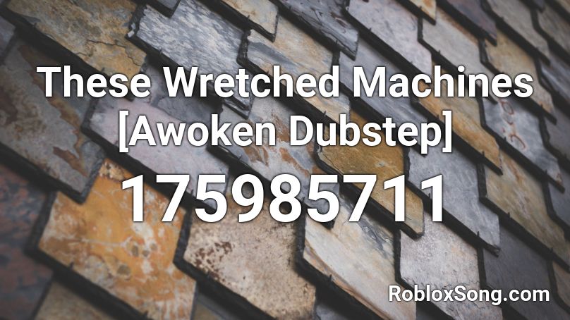 These Wretched Machines [Awoken Dubstep] Roblox ID