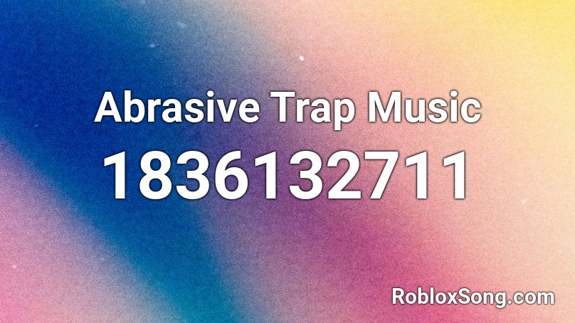 Abrasive Trap Music Roblox ID