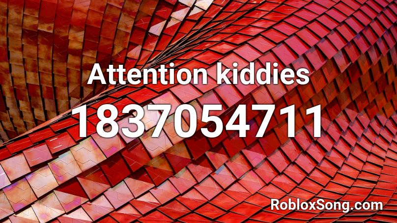 Attention kiddies Roblox ID