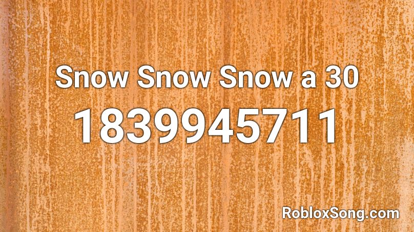 Snow Snow Snow a 30 Roblox ID