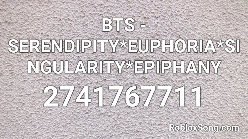 BTS - SERENDIPITY*EUPHORIA*SINGULARITY*EPIPHANY  Roblox ID