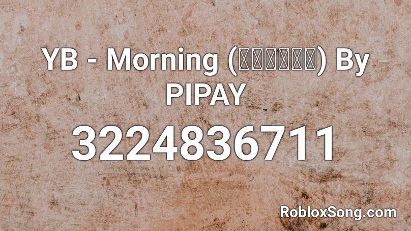 YB - Morning (มอนิ่ง) By PIPAY Roblox ID