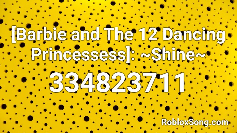 [Barbie and The 12 Dancing Princessess]: ~Shine~ Roblox ID