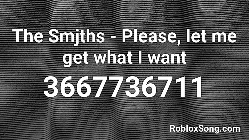 The Smjths - Please, let me get what I want Roblox ID