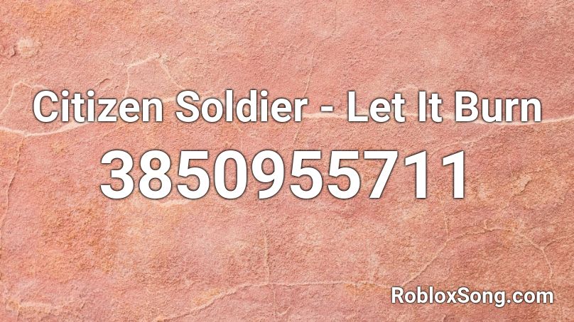 Citizen Soldier - Let It Burn Roblox ID