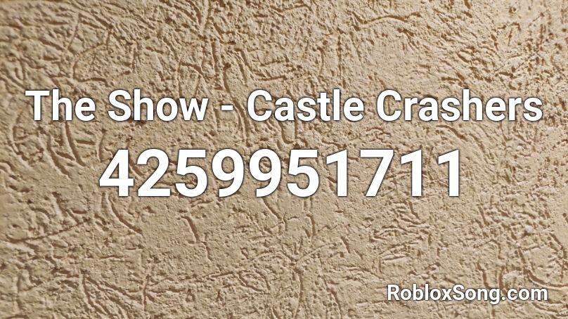 The Show - Castle Crashers Roblox ID