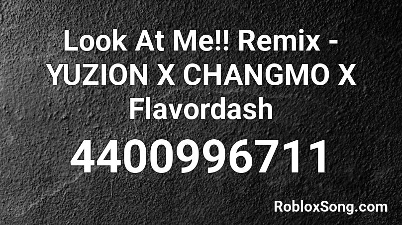 Look At Me!! Remix - YUZION X CHANGMO X Flavordash Roblox ID