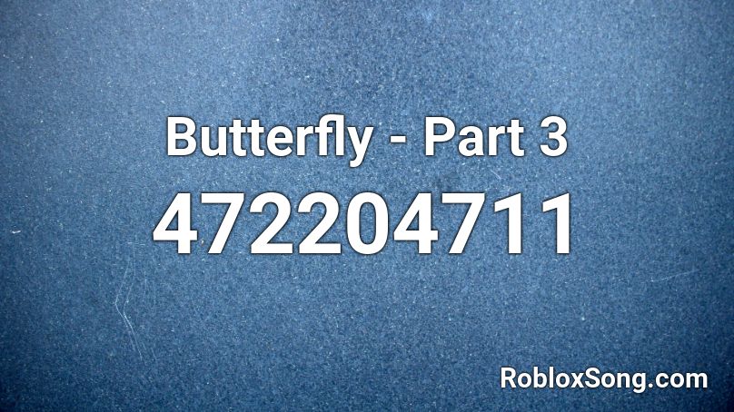 Butterfly - Part 3 Roblox ID