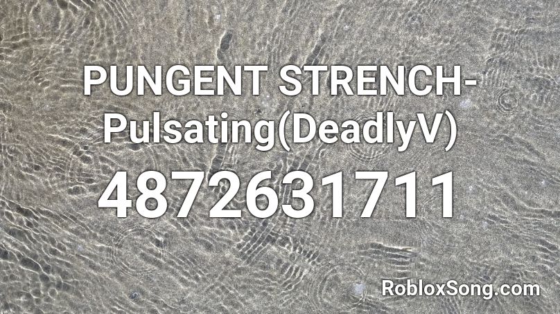 PUNGENT STRENCH- Pulsating(DeadlyV) Roblox ID