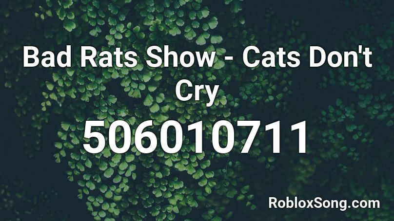 Bad Rats Show - Cats Don't Cry  Roblox ID