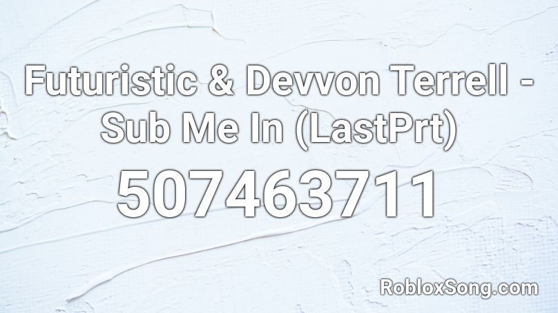 Futuristic & Devvon Terrell - Sub Me In (LastPrt) Roblox ID