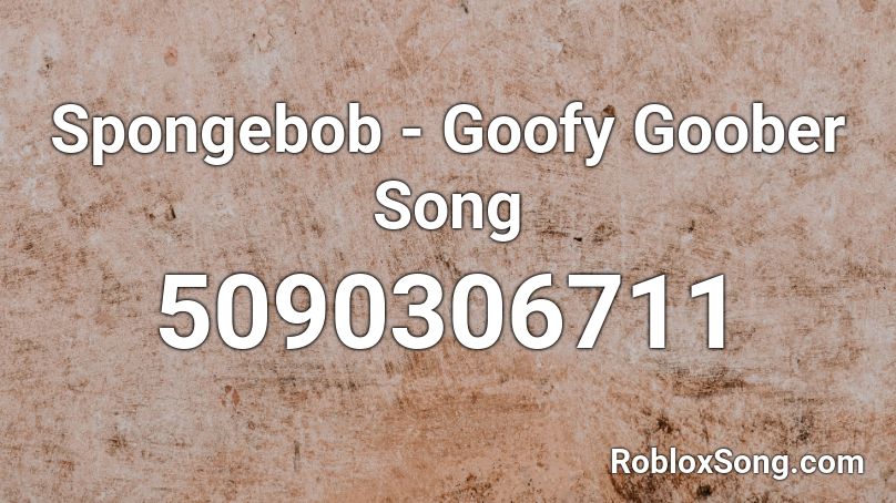 Spongebob - Goofy Goober Song Roblox ID