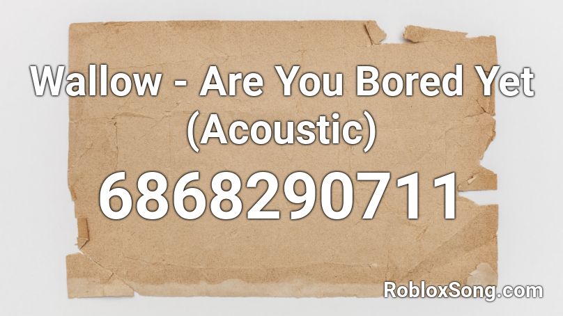 Wallow - Are You Bored Yet (Acoustic) Roblox ID