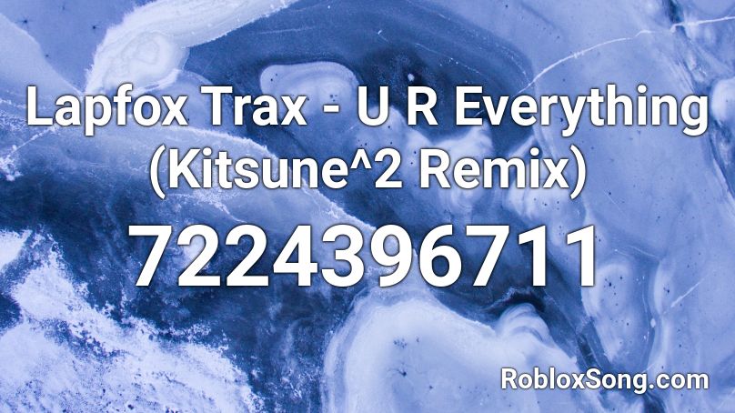 Lapfox Trax - U R Everything (Kitsune^2 Remix) Roblox ID