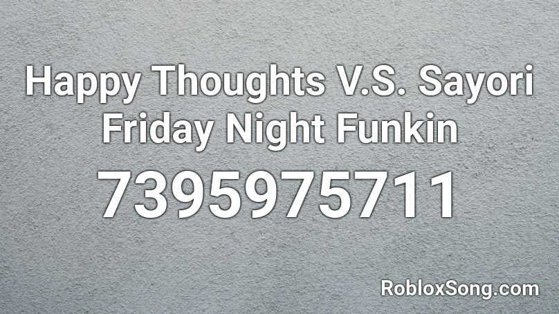 Happy Thoughts V.S. Sayori Friday Night Funkin Roblox ID