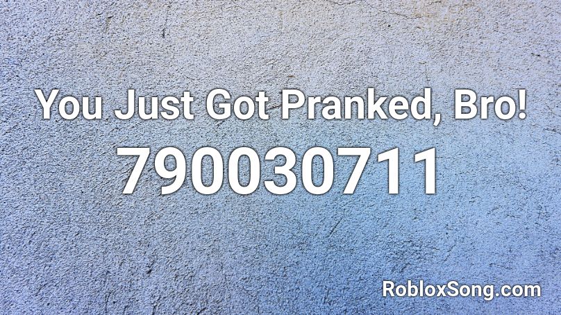 You Just Got Pranked Bro Roblox Id Roblox Music Codes