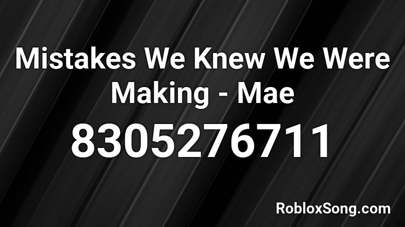 Mistakes We Knew We Were Making - Mae Roblox ID