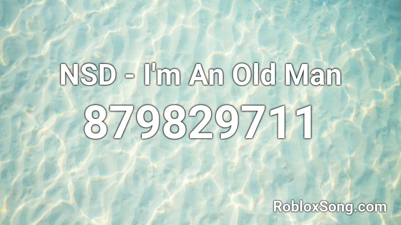 NSD - I'm An Old Man Roblox ID