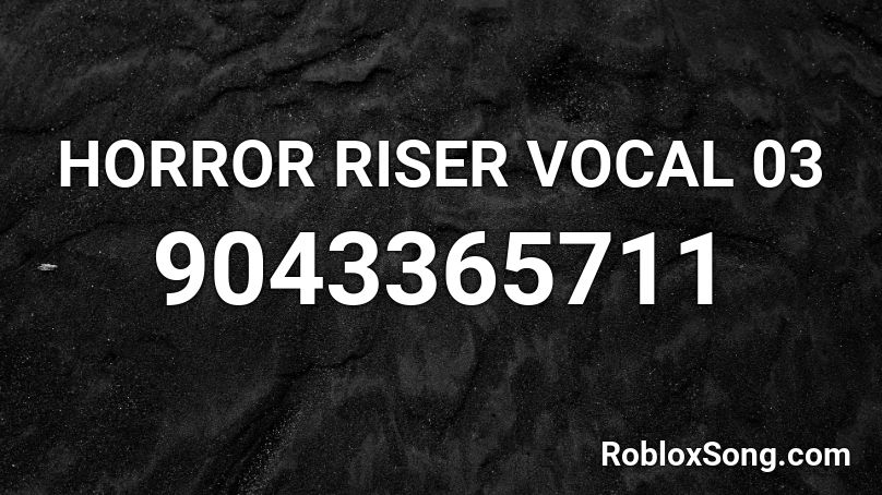 HORROR RISER VOCAL 03 Roblox ID