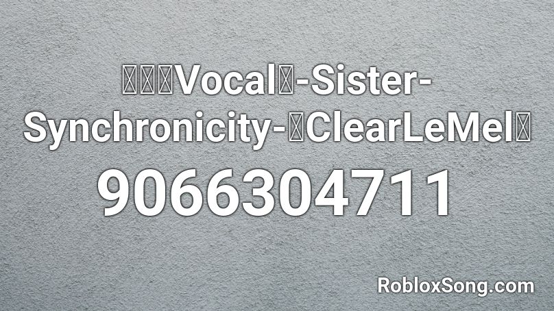 【東方Vocal】-Sister-Synchronicity-「ClearLeMel」 Roblox ID