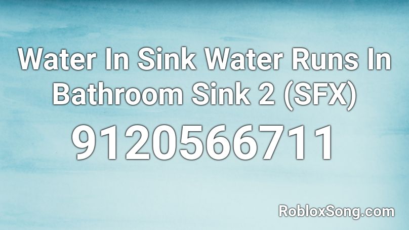 Water In Sink Water Runs In Bathroom Sink 2 (SFX) Roblox ID