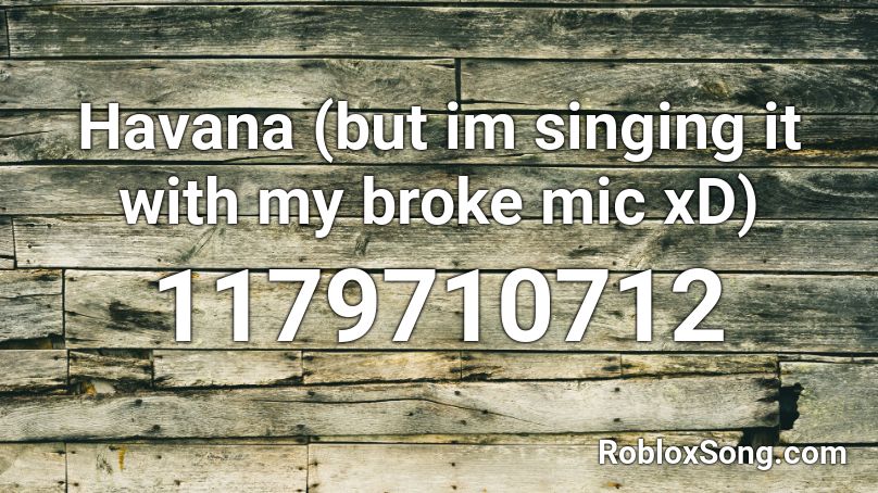 Havana (but im singing it with my broke mic xD) Roblox ID