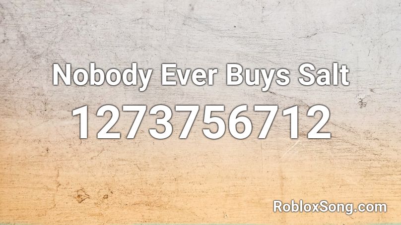 Nobody Ever Buys Salt Roblox ID