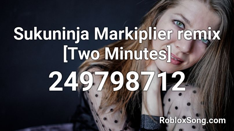 Sukuninja Markiplier remix [Two Minutes] Roblox ID