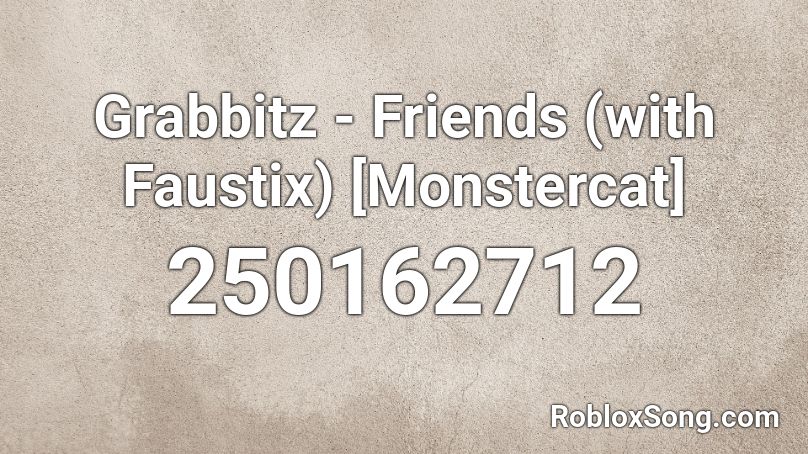 Grabbitz - Friends (with Faustix) [Monstercat] Roblox ID