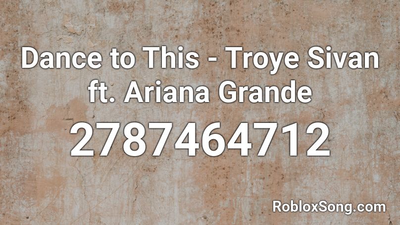 Dance to This - Troye Sivan ft. Ariana Grande Roblox ID