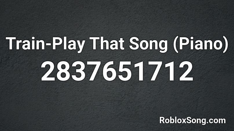 Train Play That Song Piano Roblox Id Roblox Music Codes - kodama boy uwu song roblox id