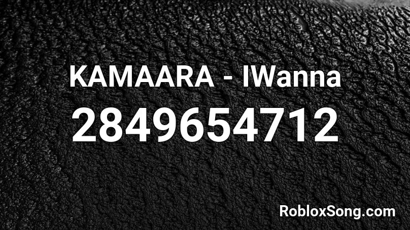 KAMAARA - IWanna Roblox ID