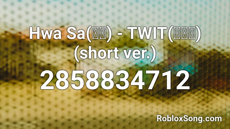 Hwa Sa(화사) - TWIT(멍청이) (short ver.) Roblox ID