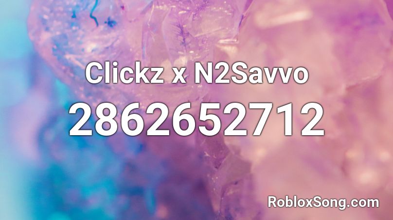 Clickz x N2Savvo Roblox ID