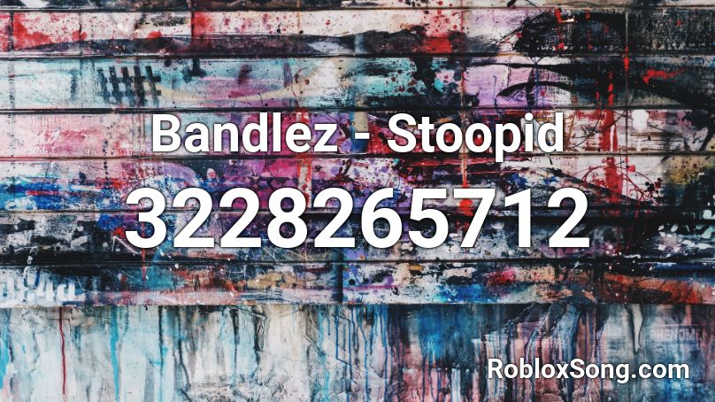 Bandlez - Stoopid Roblox ID