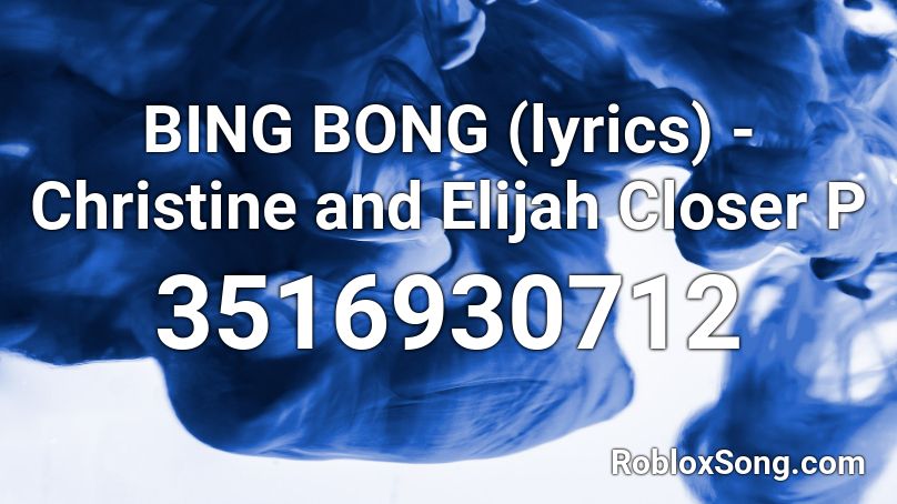 BING BONG (lyrics) - Christine and Elijah Closer P Roblox ID