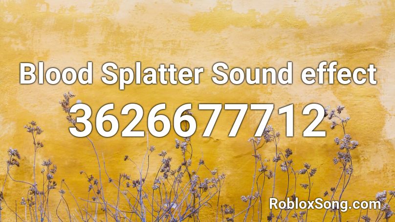 Blood Splatter Sound Effect Roblox Id Roblox Music Codes - blood praypaint roblox id