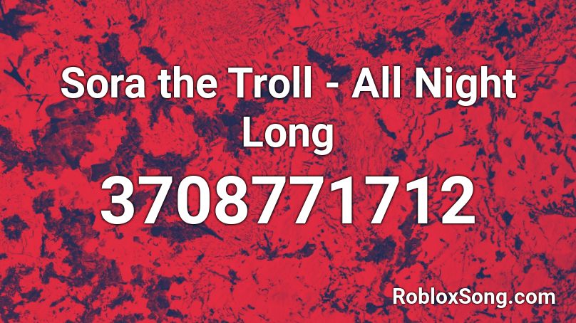 Sora The Troll All Night Long Roblox Id Roblox Music Codes - roblox troll song loud id