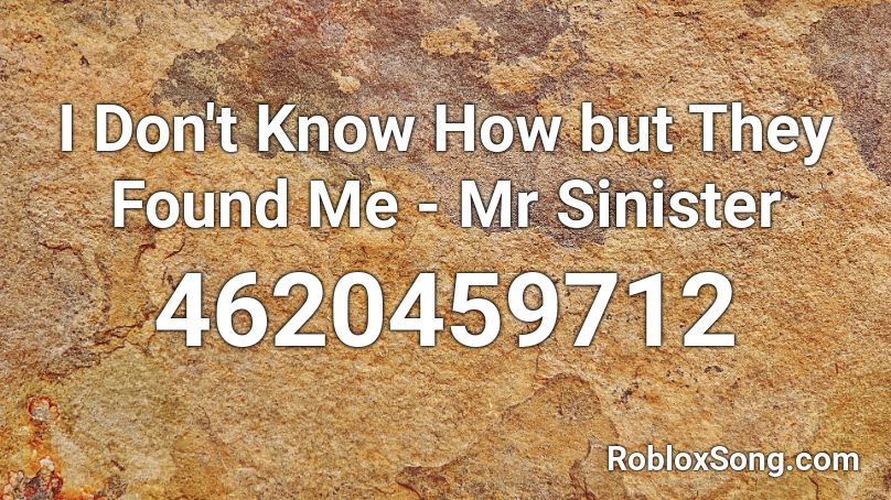 I Don't Know How but They Found Me - Mr Sinister Roblox ID