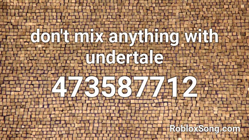 don't mix anything with undertale Roblox ID